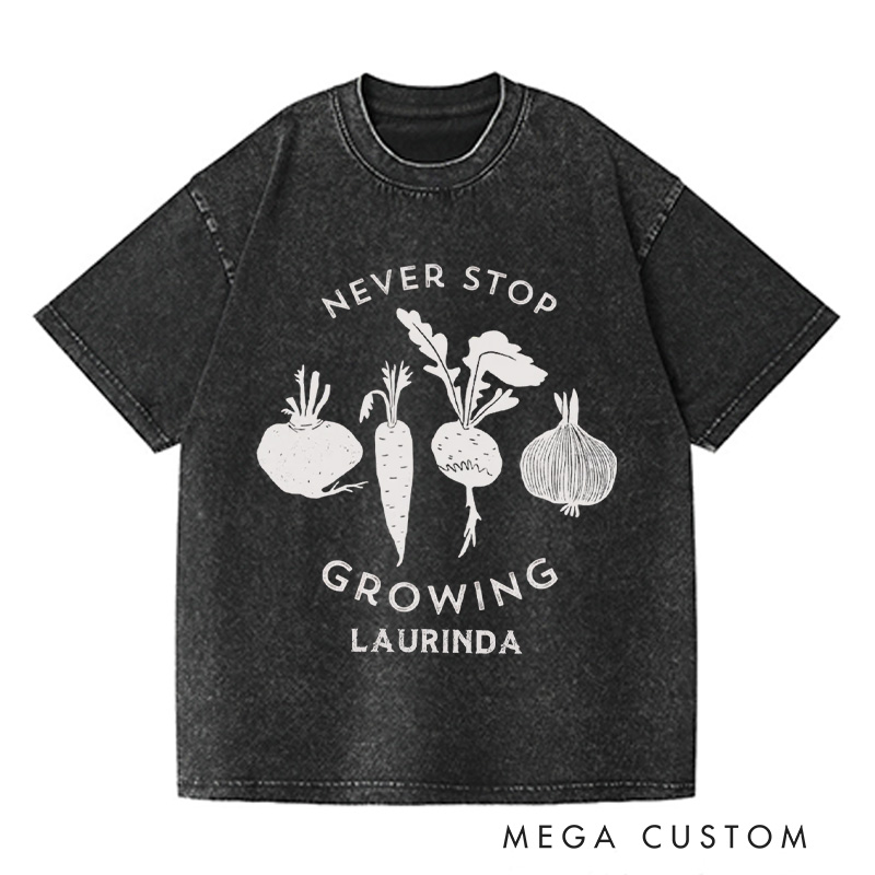 Personalized Never Stop Growing Washed T-Shirts Garden Shirt Vegetable Garden Shirt Healthy Shirt Veggie Lover Gift For Garden Lovers