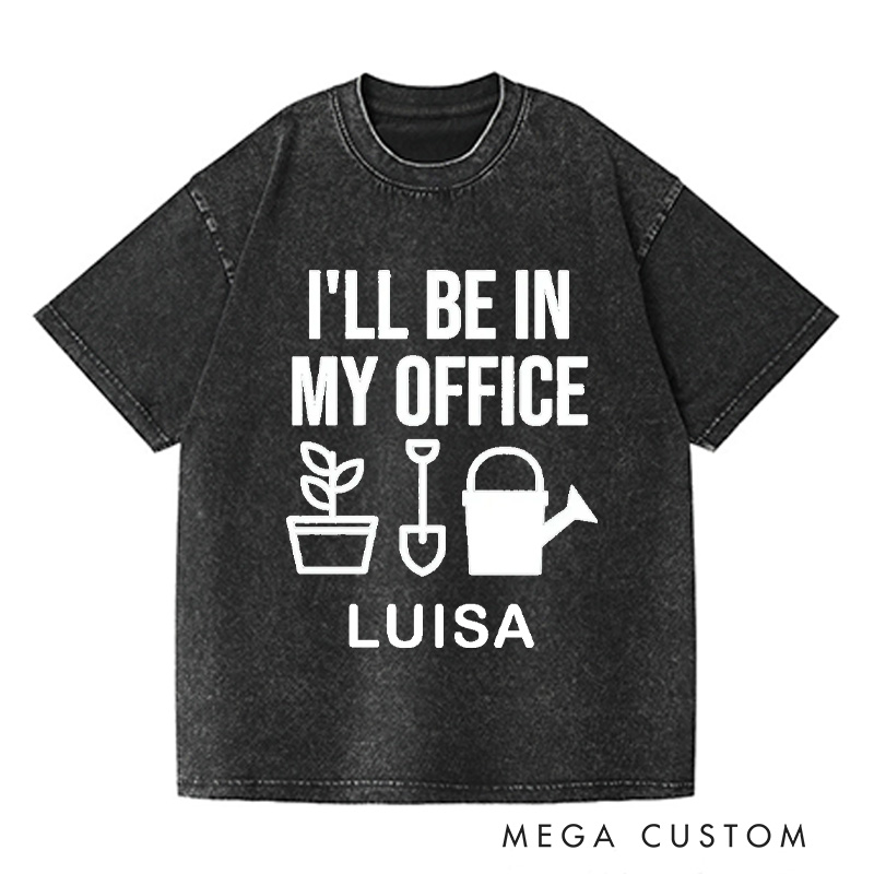 Personalized I'll Be In My Office Washed T-Shirts Garden Shirt Funny Plant Shirt Gardening Shirt Office Tee Gift For Garden Lovers