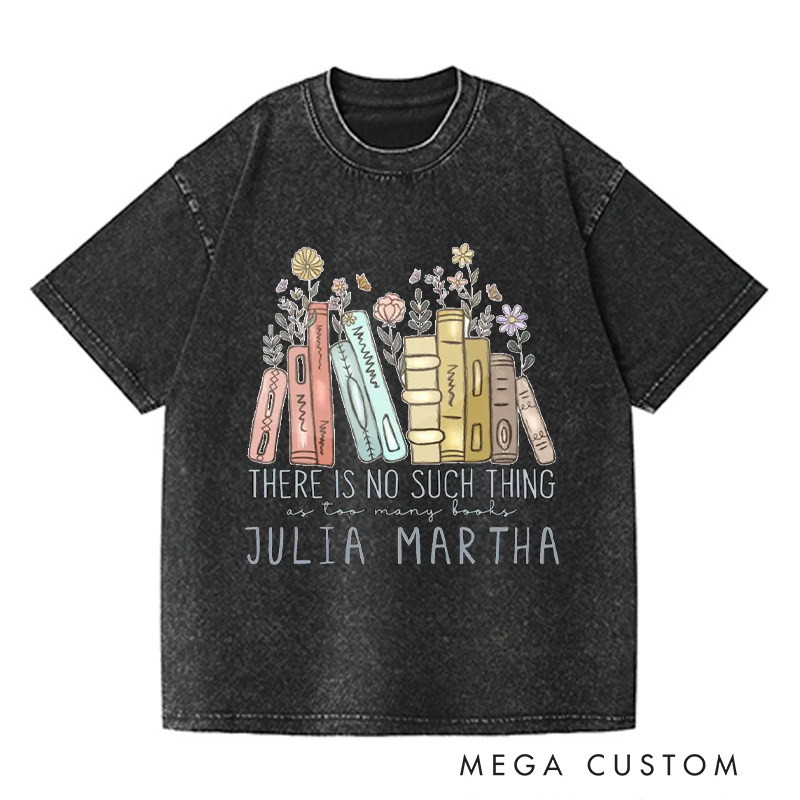 Personalized There Is No Such Thing As Too Many Books Washed T-Shirts Reading Shirt Reader Tee Reading Book Lover Shirt Customized Name Shirt Gift for Books Lover