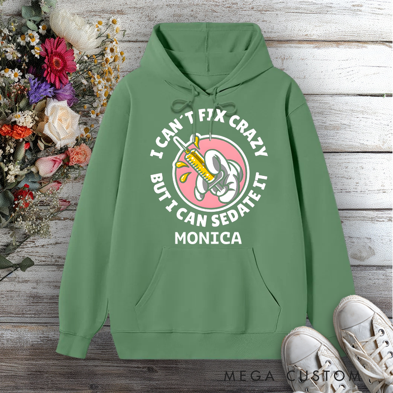 Personalized Hoodies for Nurse I Can't Fix Crazy But I Can Sedate It Design Hoodies International Nurse Day Gift