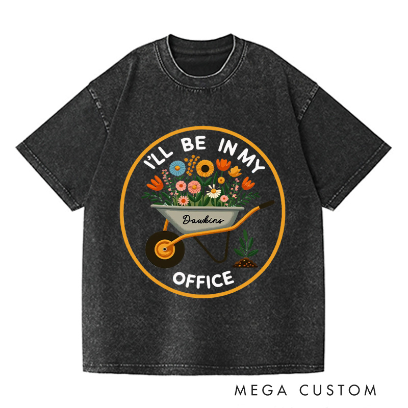 Personalized I'll Be In My Office Washed T-Shirts Garden Shirt Garden Love Office Party Tee Gift For Garden Lovers
