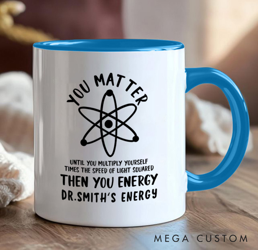 Personalized Funny Science You Matter Then You Energy Mug Chemistry Physics Enthusiasts Mug Gift for Geek Nerd Lovers