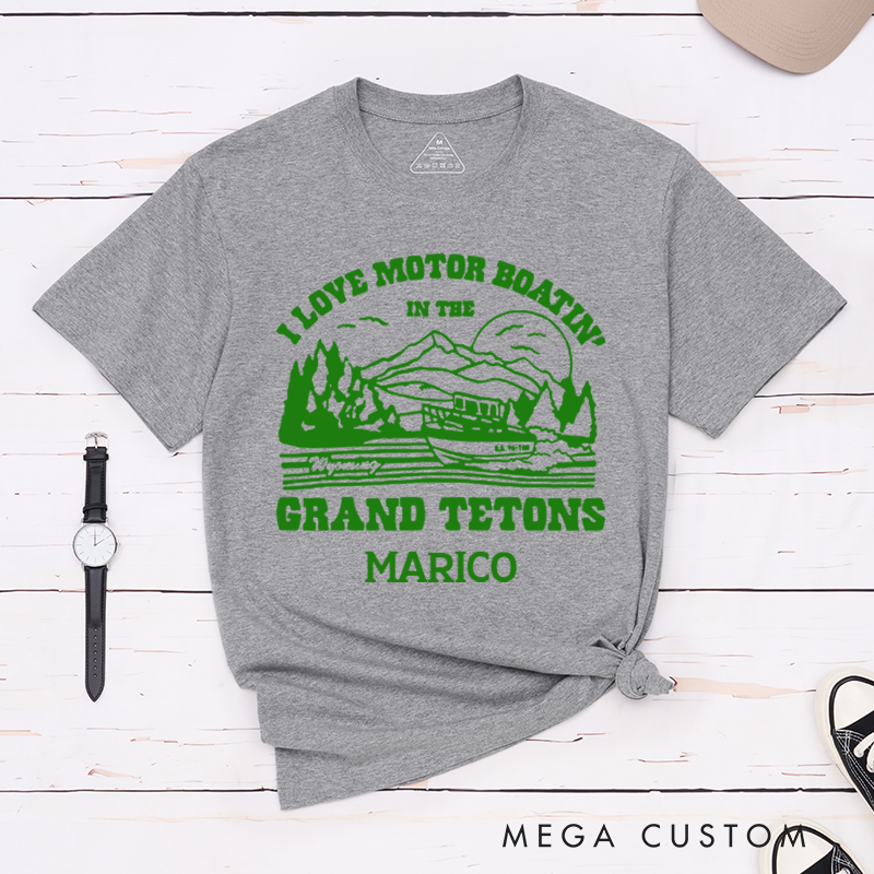 Personalized I Love Motor Boatin in the Grand Tetons T-Shirt Camping Travel Adventurous Shirt Gift for Outdoors Lover