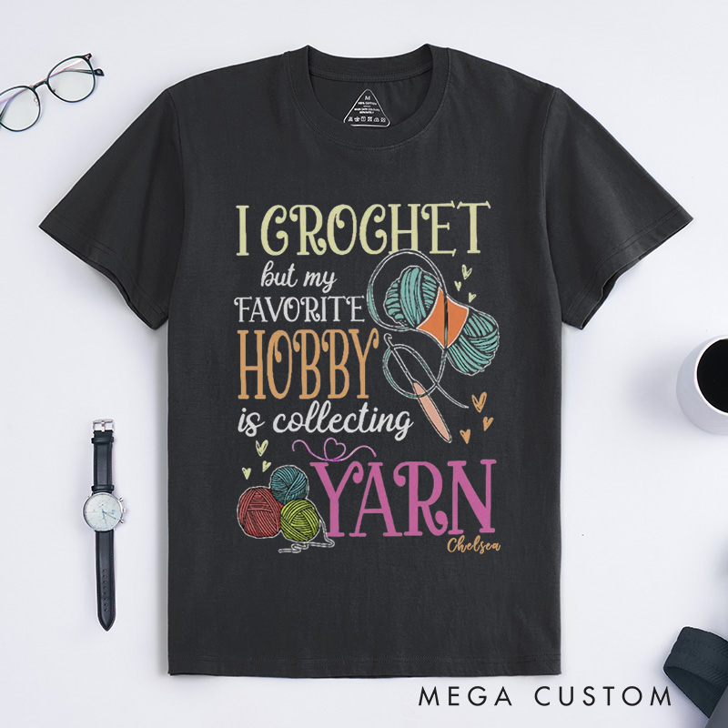 Personalized Crochet Classic T-Shirts I Crochet But My Favorite Hobby Is Collecting Yarn Crochet Gift Crochet Gift Idea Crochet Love Crochet Lover