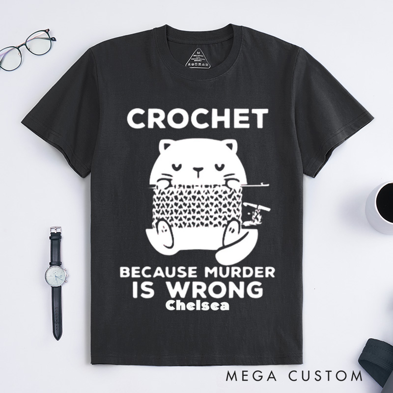 Personalized Cute Cat Crochet Because Murder Is Wrong Classic T-Shirts Funny Quote Shirt Crochet Lover Shirt Gift For Crochet Lover Knitting Tee Cat Mom Tee