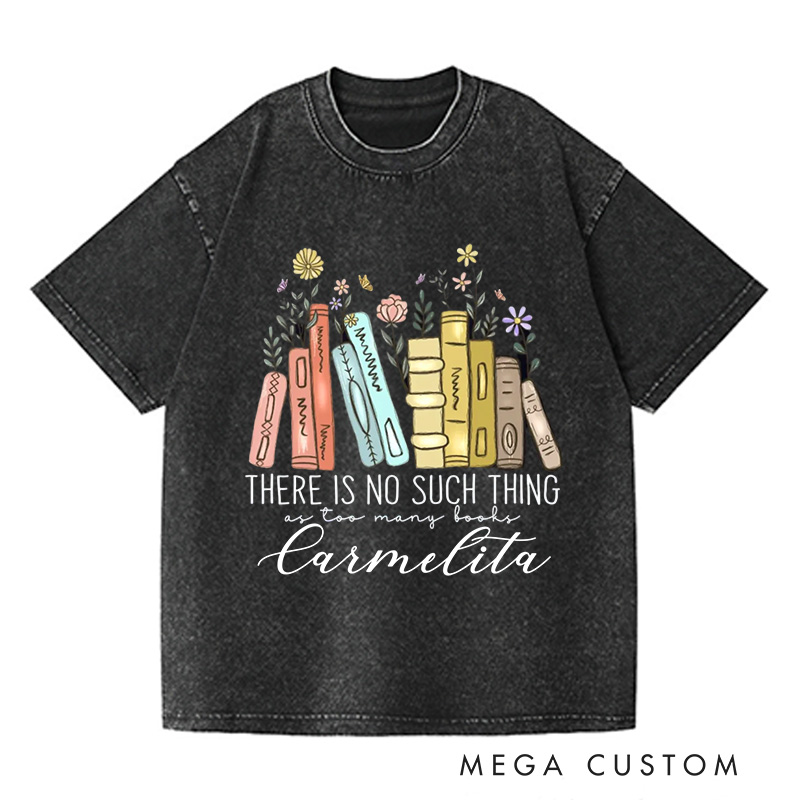 Personalized There Is No Such Thing As Too Many Books Washed T-Shirts Reading Book Lover Shirt Librarian Shirt Book Lover Gift Bibliophile Shirt