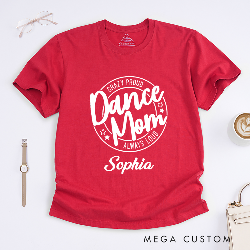 Personalized Dance Mom T-Shirt Custom Name Gift Crazy Proud Always Loud for Women Perfect Present for Dance Mothers Birthday