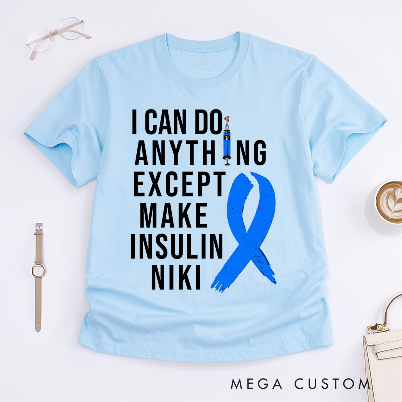 Personalized I Can Do Anything Except Make Insulin T-Shirt Gift Diabetic
