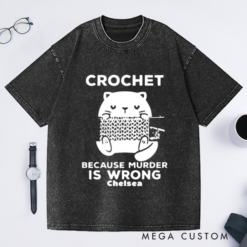 Personalized Cute Cat Crochet Because Murder Is Wrong Washed T-Shirts Funny Quote Shirt Crochet Lover Shirt Gift For Crochet Lover Knitting Tee Cat Mom Tee