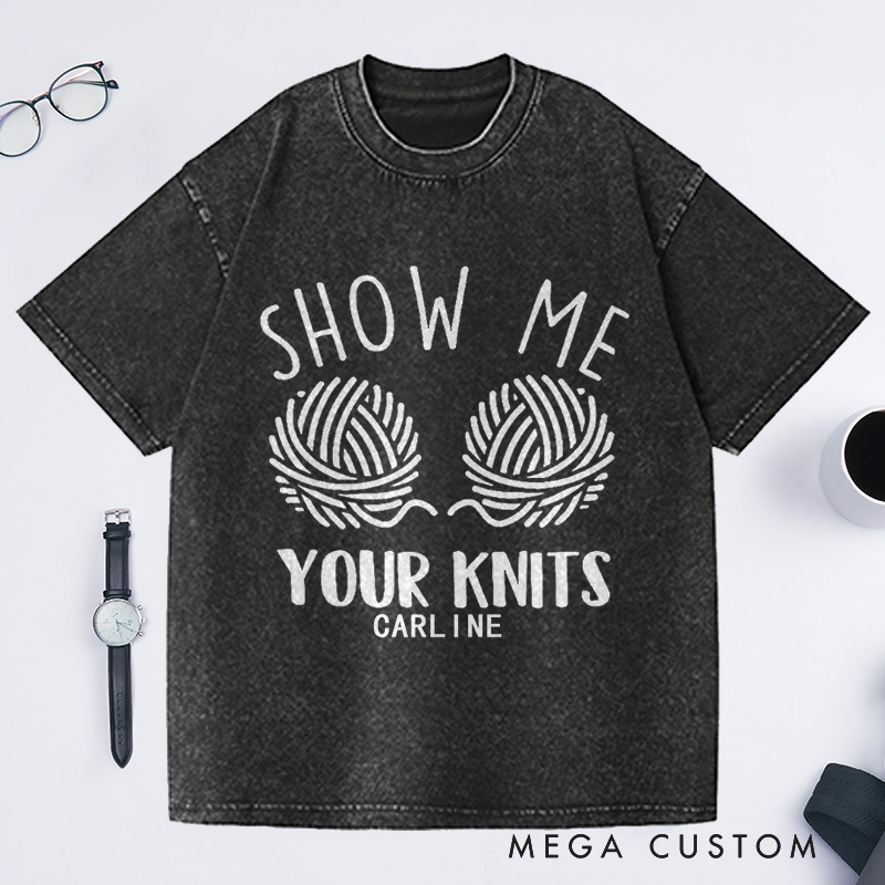Personalized Show Me Your Knits Washed T-Shirts Knit Gift Knitting Gift Knitter Gift Love To Knit Love Knitting Knit Lover