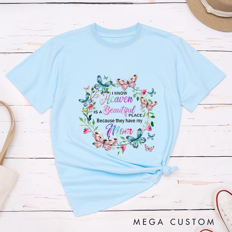 Personalized Memorial Tee for Loved One Custom Remembrance T-Shirt I Know Heaven Is A Beautiful Place Because They Have My Mom