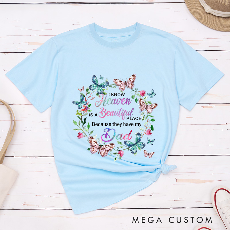 Personalized Remembrance T-Shirt for Loved One Custom Memorial Tee I Know Heaven Is A Beautiful Place Because They Have My Dad