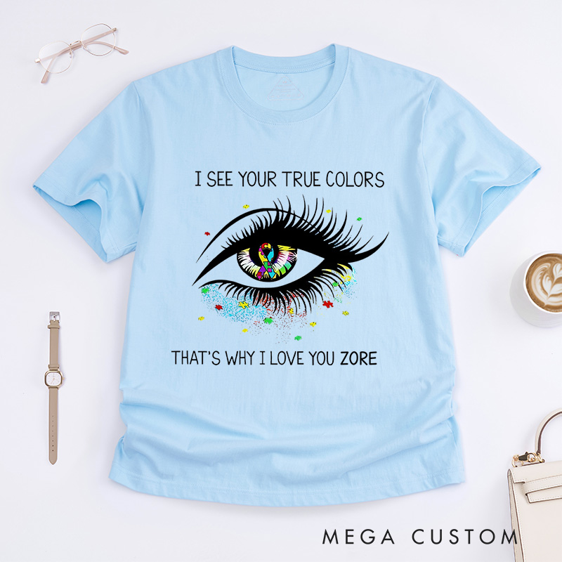 Personalized I See Your True Colors That's Why I Love You T-Shirt Autism Awareness Gift 