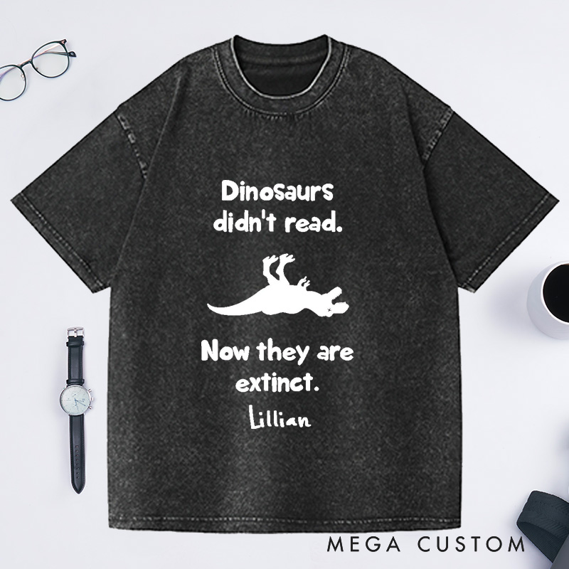 Personalized Dinosaurs Didn't Read Now They Are Extinct Washed T-Shirts Book Lover Gift
