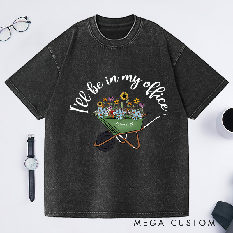 Personalized I'll Be In My Office Washed T-Shirts Gardening Shirt Funny Gardener Gift Plant Lover Shirt 