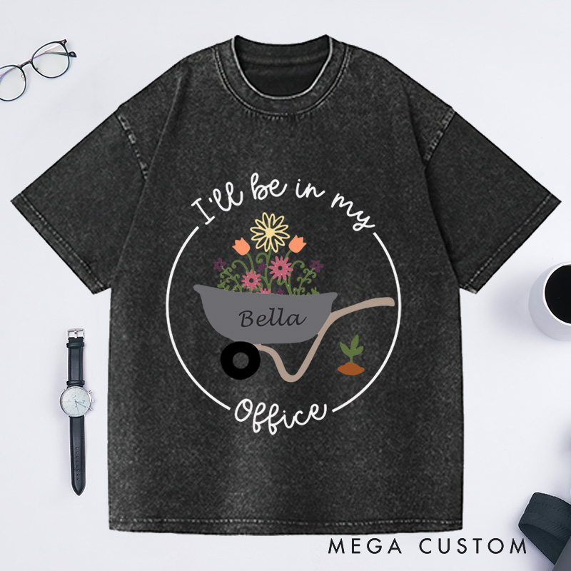 Personalized I'll Be In My Office Washed T-Shirts Gardening T-Shirt Garden Shirt Gardening Gift