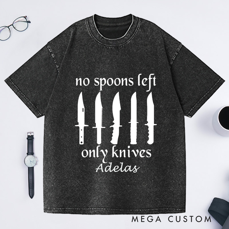 Personalized No More Spoons Only Knives Left Washed T-Shirts Spoon Theory Shirt Spoonie Humor Shirt Funny Shirt