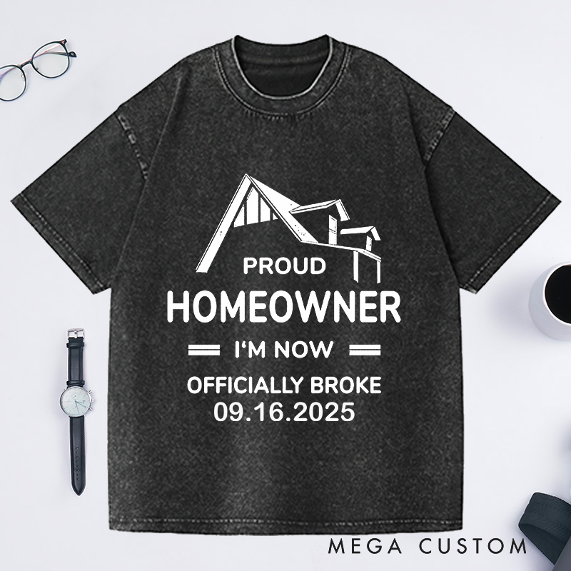 Personalized New Homeowners Proud Homeowner I'm Now Officially Broke Housewarming Washed T-shirt Custom Date