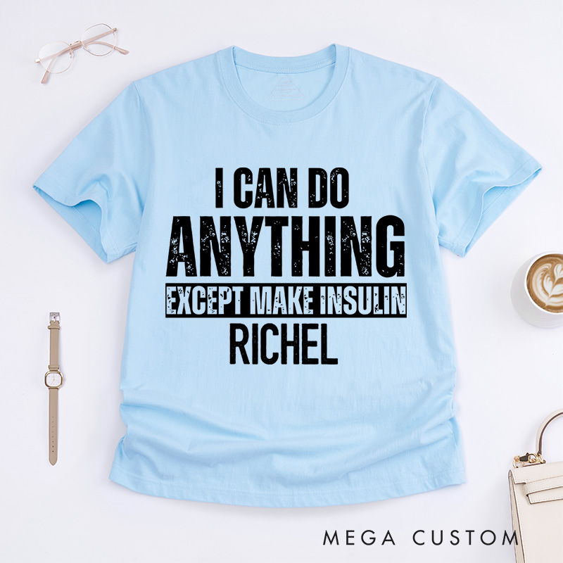 Personalized I Can Do Anything Except Make Insulin T-Shirt Diabetes Awareness Gifts