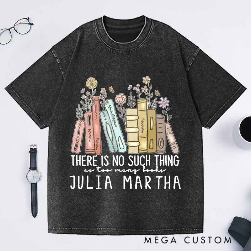 Personalized There Is No Such Thing As Too Many Books Washed T-Shirts Reading Book Lover Shirt