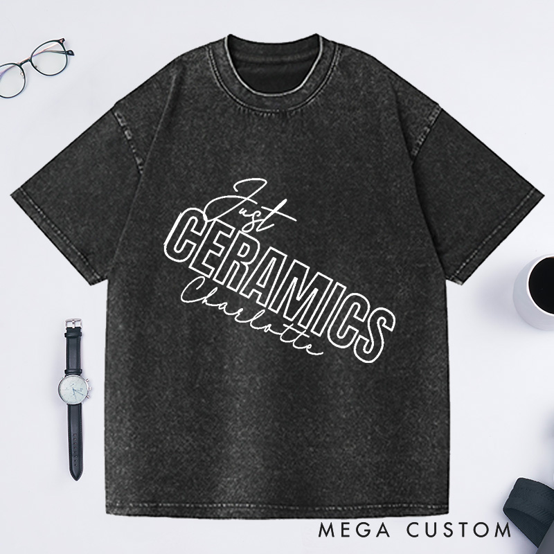Personalized Ceramics Just Ceramics Unisex Washed T-Shirts Perfect Gift for Ceramics Lovers