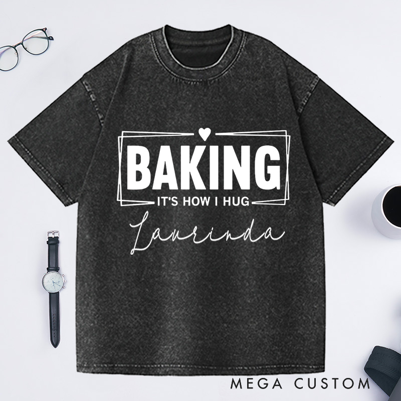 Personalized Baking Lover Washed T-Shirts Funny Baking Shirt Baking It's How I Hug Shirt Funny Baker Gift