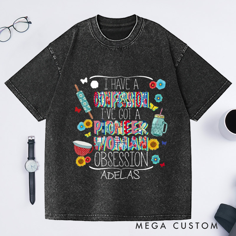Personalized I Have a Confession I've Got a Pioneer Woman Obsession Washed T-Shirts Pioneer Woman Shirt Mom Shirt
