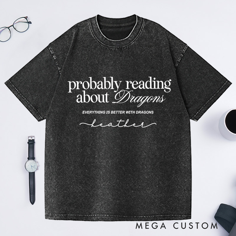 Personalized Probably Reading About Dragons Washed T-Shirts Bookish Shirt Booktok librarian Gift Book Lover