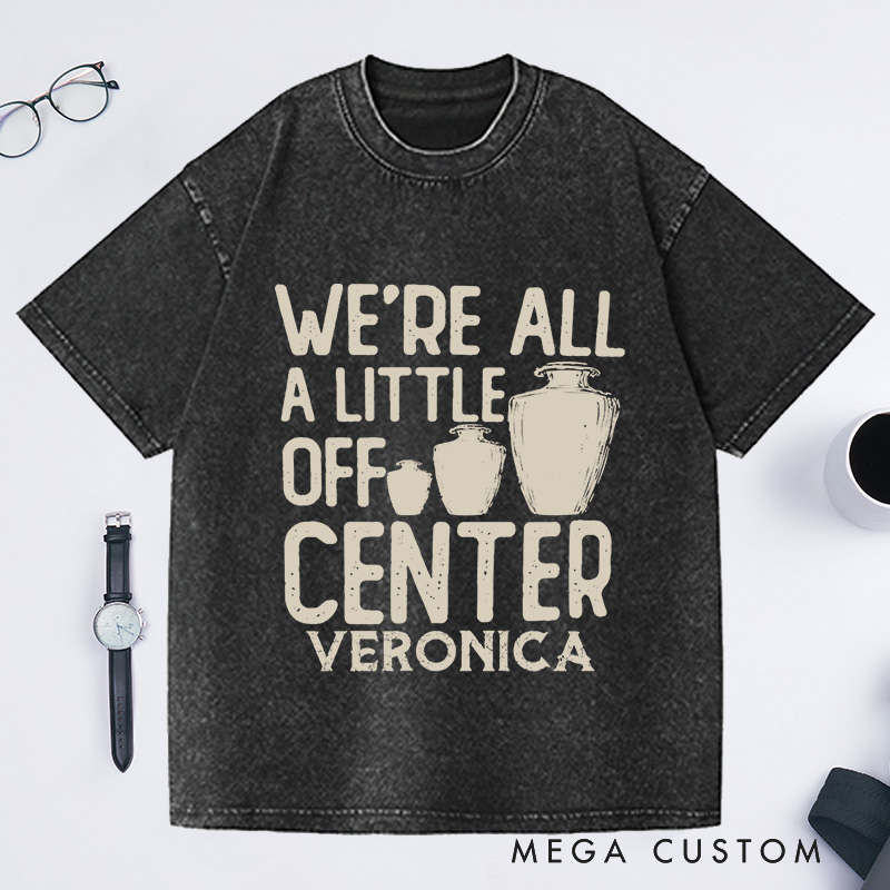 Personalized We're All a Little Off Center Washed T-Shirts Pottery Lover Gift Pottery Gift Ceramics Shirt Pottery Art Shirt