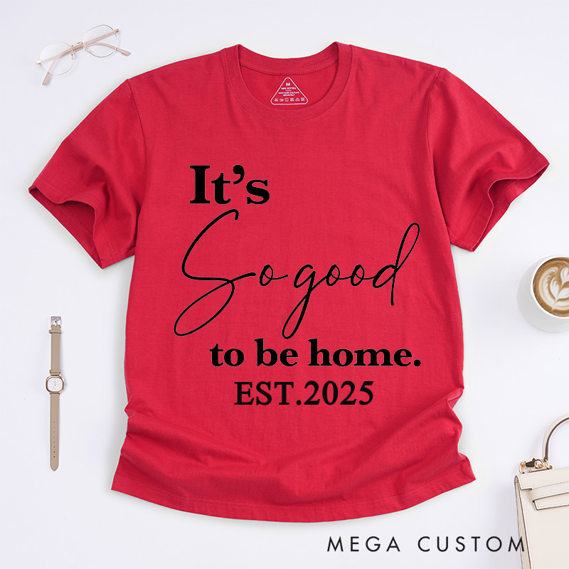 Personalized T-Shirt Housewarming Gift It's so Good to Be Home T-Shirt New Home Gifts Perfect Gift for New Homeowners New Homeowner Gift