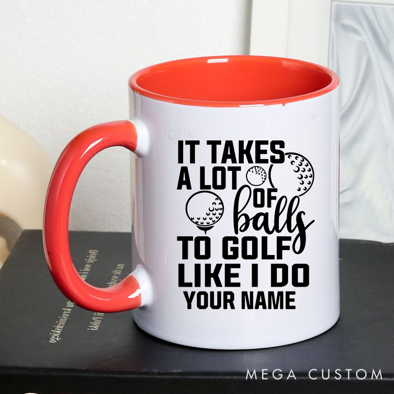 Personalized Golf Mug with Custom Name It Takes a Lot of Balls to Golf Like I Do Design Durable Ceramic Two Tone Handle
