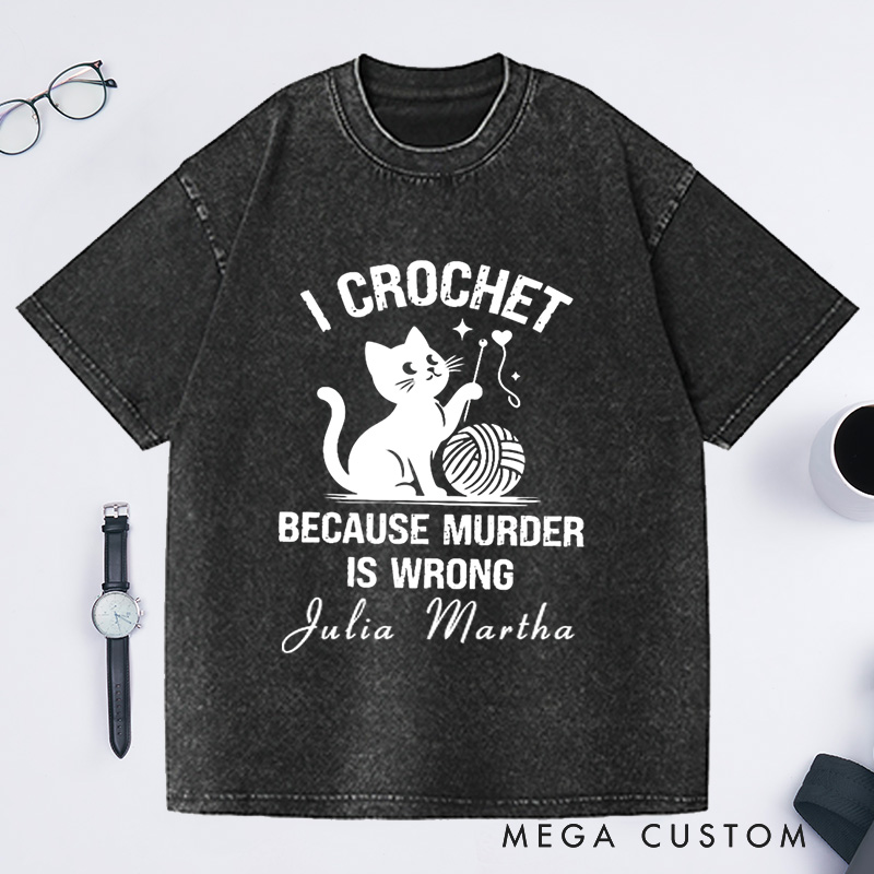 Personalized I Crochet Because Murder Is Wrong Washed T-Shirts Funny Crochet Shirt Crochet Lover Shirt Animal Lover Funny Quote Shirt Gift for Mom
