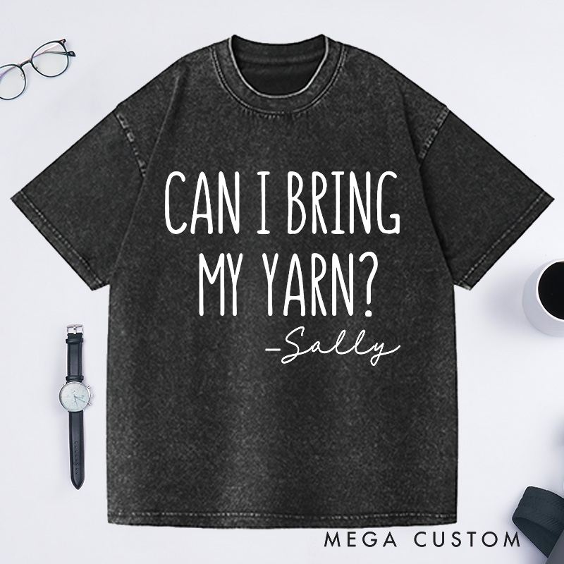 Personalized Can I Bring My Yarn Washed T-Shirts Funny Knitting Shirt for Family Knitter Tee Crochet T-Shirt Knitter Gift 
