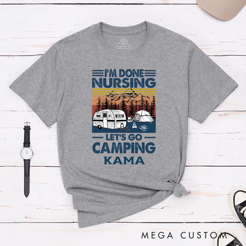 Personalized I'm Done Nursing Let's Go Camping T-Shirt Happy Camper RV Life Hiking Shirt Travel Outdoors Lovers Gift