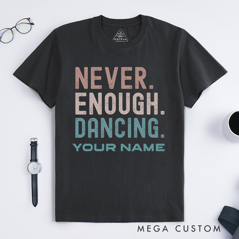 Personalized Never Enough Dancing T-Shirts Custom Name Dance Lover Gift Unisex Motivational Quote Tee Available Perfect for Dancers