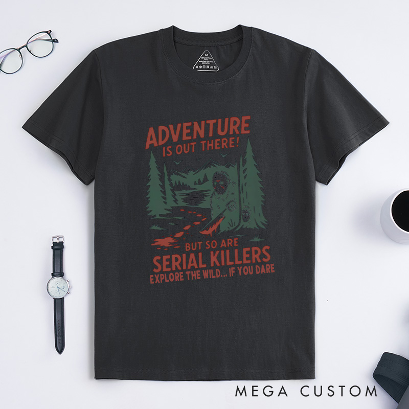 Personalized Adventure Is out There but so Are Serial Killers T-Shirt Outdoor Camping Lovers T-Shirt Halloween Gift