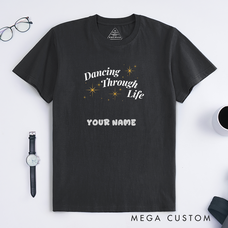 Personalized Dancing Through Life Unisex T-Shirts Custom Name Gift Inspirational Crewneck Motivational Quote Top for Dancers Friends