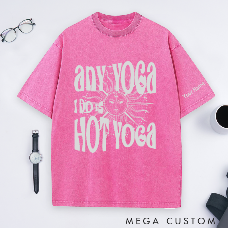 Personalized Yoga Washed T-Shirt with Funny Any Yoga I Do Is Hot Yoga Design Perfect Gift for Yoga Lover and Daily Wear
