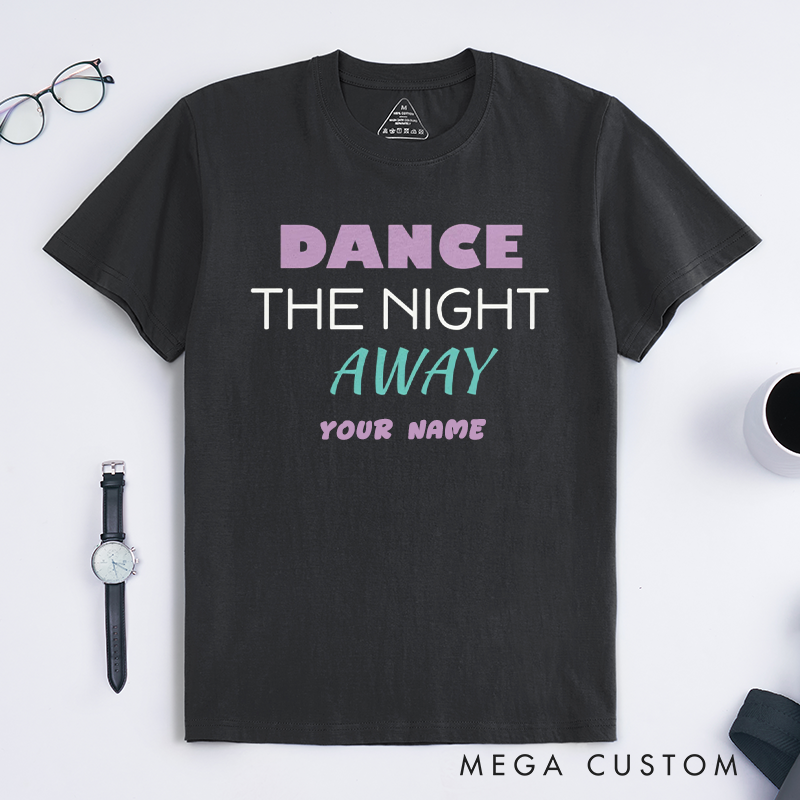 Personalized Dance The Night Away T-Shirts Custom Name Gift Unisex Trendy Outfit Unique Dancing Lover Apparel for Friends Family