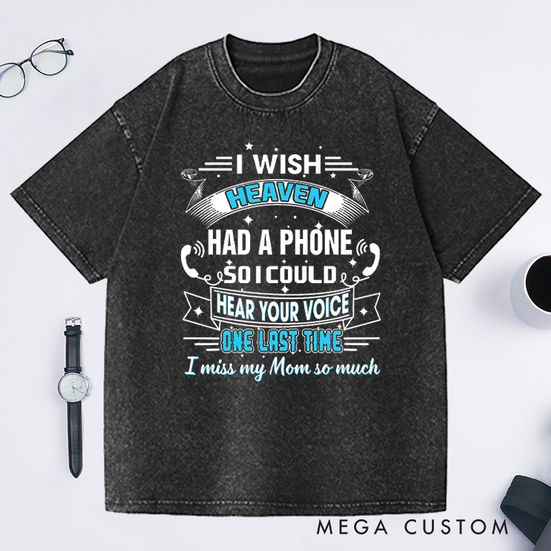 Personalized Washed T-Shirt I Wish Heaven Had a Phone So I Could Hear Your Voice One Last Time I Miss My Mom So Much Custom Memorial Tee