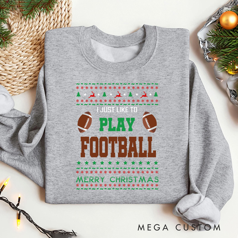 Personalized American Football "I JUST LIKE PLAY FOOTBALL " Christmas Sweatshirt with Custom Text