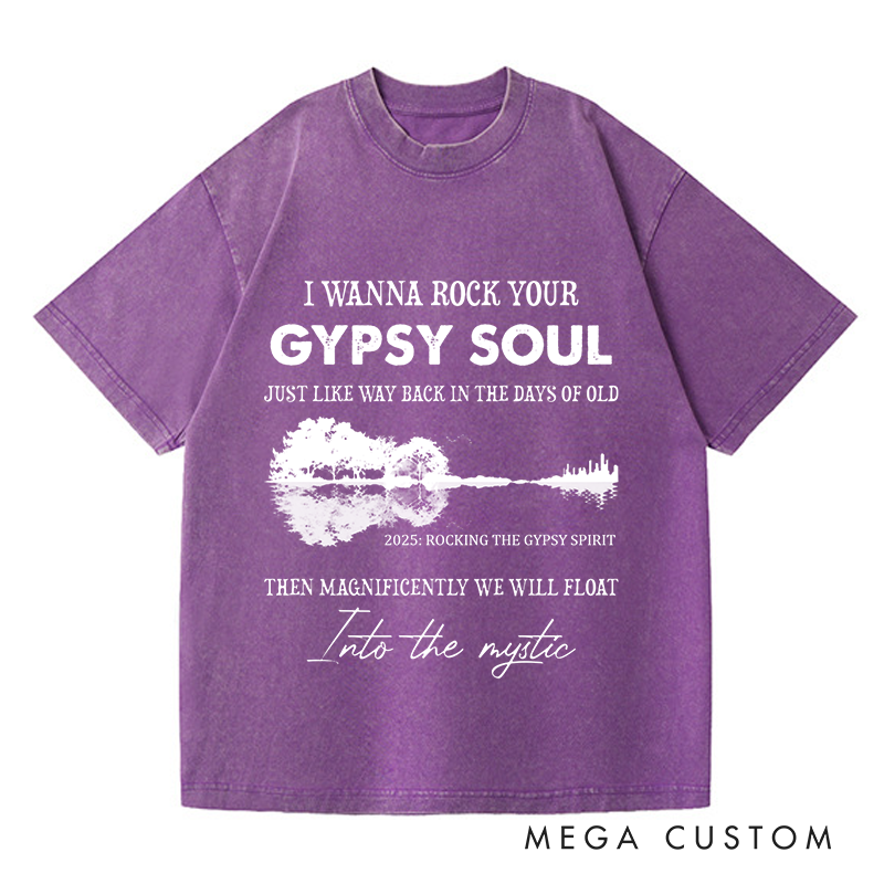 Personalized Washed T-Shirts I Wanna Rock Your Gypsy Soul Just Like Way Back in the Days of Old Then Magnificently We Will Float T-Shirt