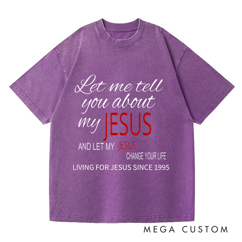 Personalized Washed T-Shirts Let Me Tell You About My Jesus and Let My Jesus Change Your Life T-Shirt