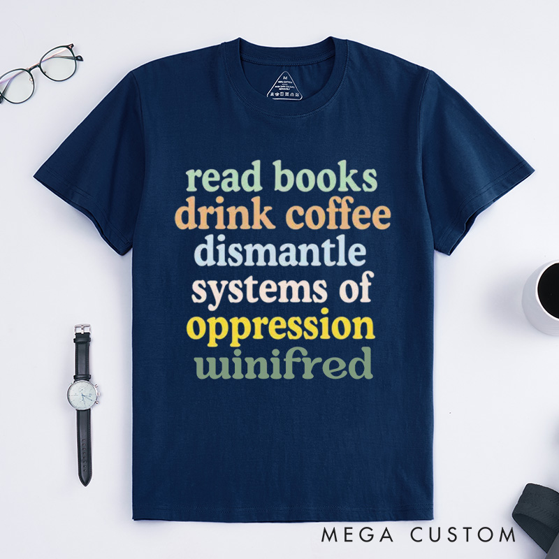 Personalized Read Books Drink Coffee Dismantle Systems of Oppression Classic T-Shirts Best Reading Shirt Reader Tee Coffee Lover Customized Name Shirt Gift for Books Lover