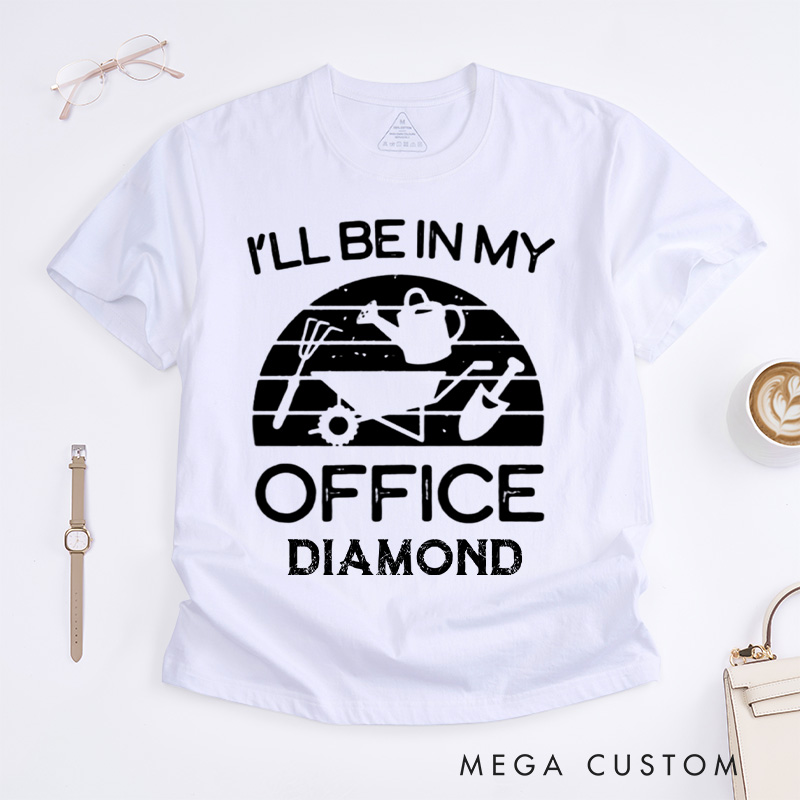 Personalized I'll Be in My Office Classic T-Shirts Funny Gardening Shirt Gardner Gift Plant Lover Tee Gardening Gift Gardening Tool Gift