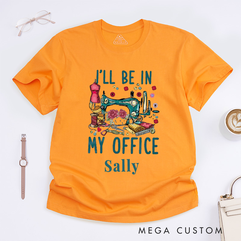 Personalized I'll Be in My Office Classic T-Shirts Sewing Shirt Funny Quilting T-Shirt Sewing Lover Shirts Quilter Gifts