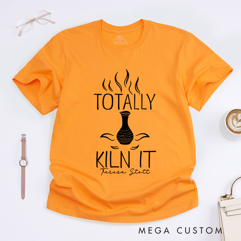 Personalized Totally Kiln It Classic T-Shirts Comfort Color Ceramic Artist Gift Pottery Lover Outfit Clay Enthusiast Apparel Wheel Throwing Clothing