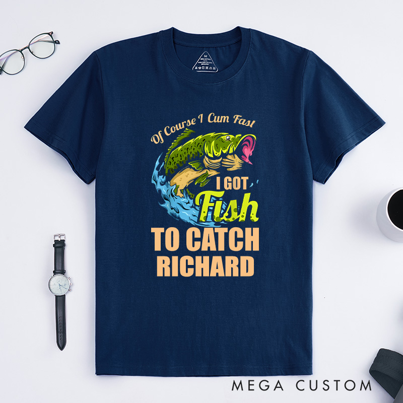 Personalized of Course I Come Fast I Got Fish to Catch Fishing T-Shirt Fishing Enthusiast's Humorous T-Shirt