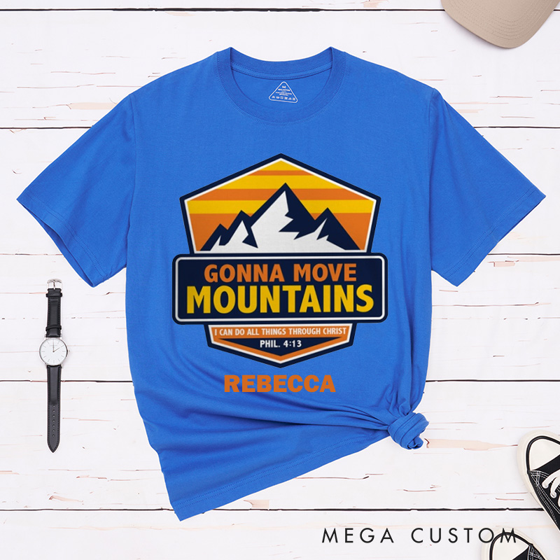 Personalized Gonna Move Mountains Cotton T-Shirt with Name Christian Philippians 4:13 Unisex Classic T-Shirt Bible Verse Shirt Christ Faith Gift