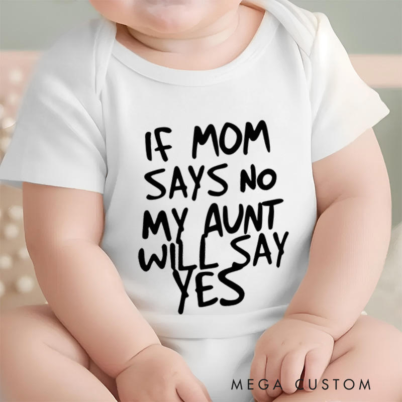 Personalized If Mom Says No My Aunt Will Say Yes Baby Onesie Baby Shower Gift